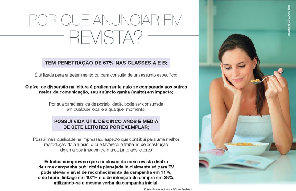 se comparado aos outros meios de comunicação, seu anúncio ganha (muito) em impacto; Por sua característica de portabilidade, pode ser consumida em qualquer local e a qualquer momento; POSSUI VIDA