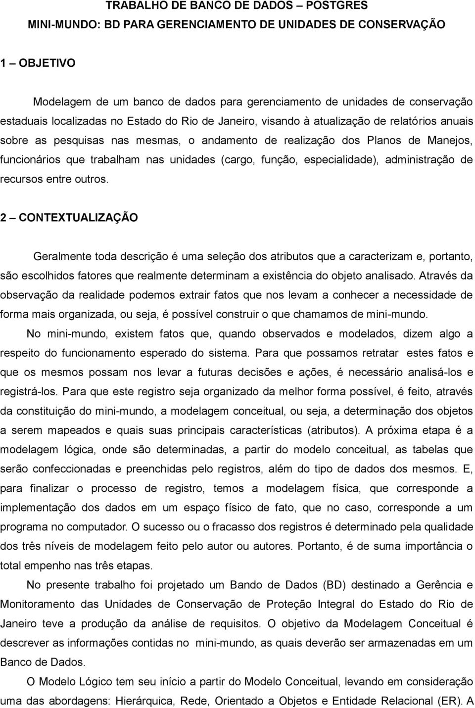 unidades (cargo, função, especialidade), administração de recursos entre outros.