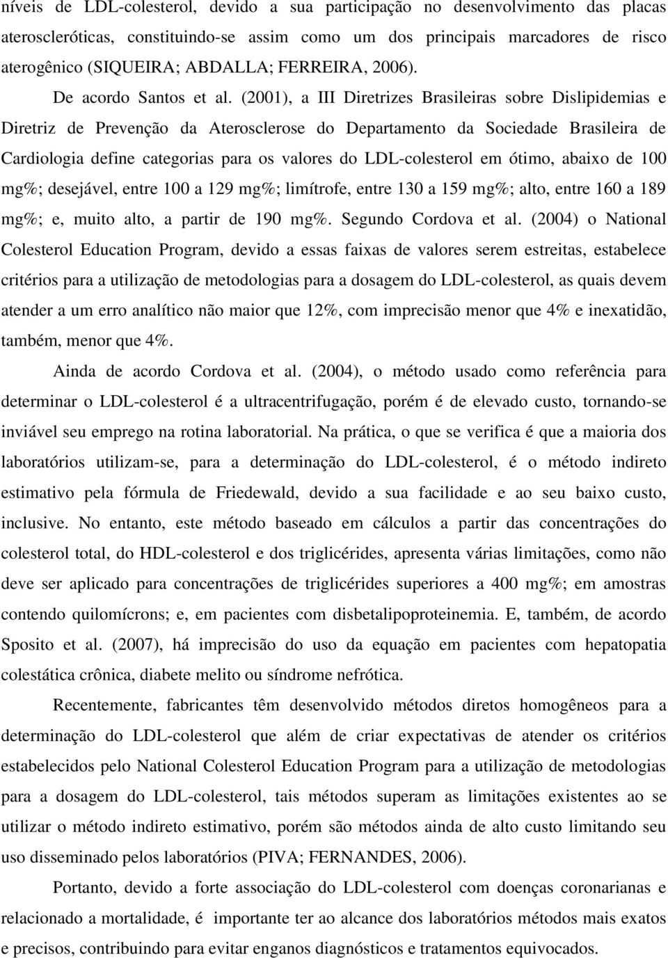(2001), a III Diretrizes Brasileiras sobre Dislipidemias e Diretriz de Prevenção da Aterosclerose do Departamento da Sociedade Brasileira de Cardiologia define categorias para os valores do