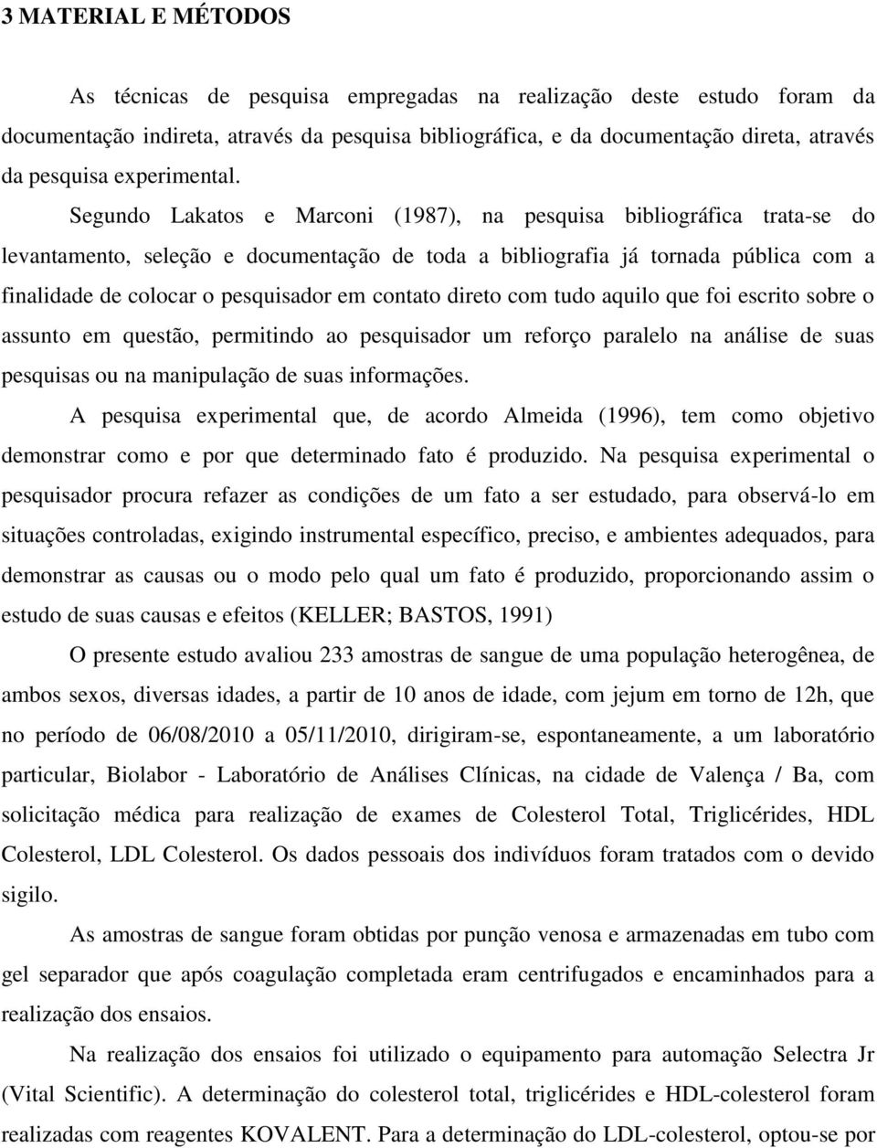 Segundo Lakatos e Marconi (1987), na pesquisa bibliográfica trata-se do levantamento, seleção e documentação de toda a bibliografia já tornada pública com a finalidade de colocar o pesquisador em