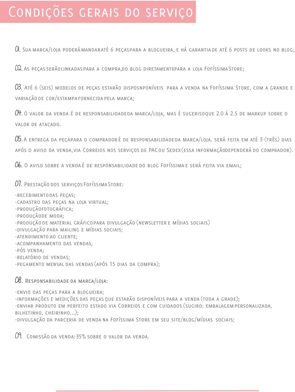 Até 6 (seis) modelos de peças estarão disposnponíveis para a venda na Fofíssima Store, com a grande e variação de cor/estampa fornecida pela marca; 04.