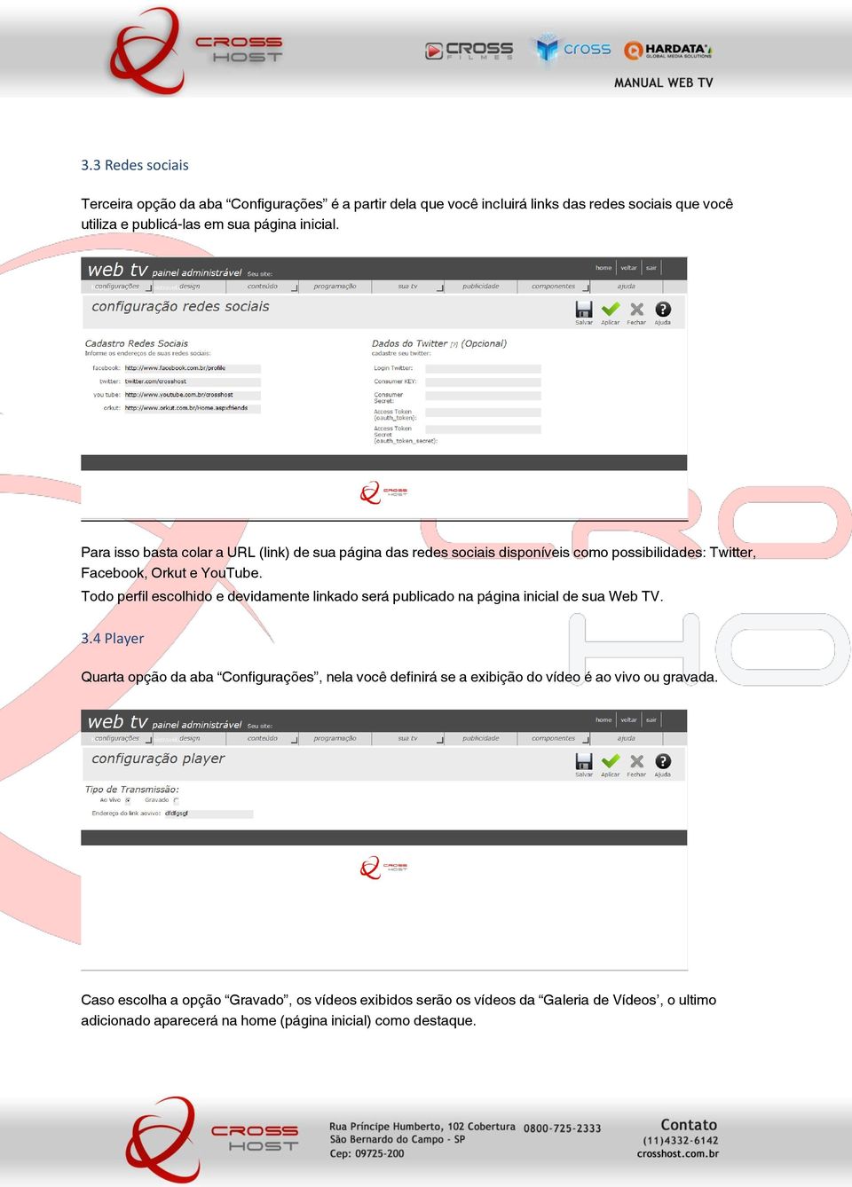 Todo perfil escolhido e devidamente linkado será publicado na página inicial de sua Web TV. 3.