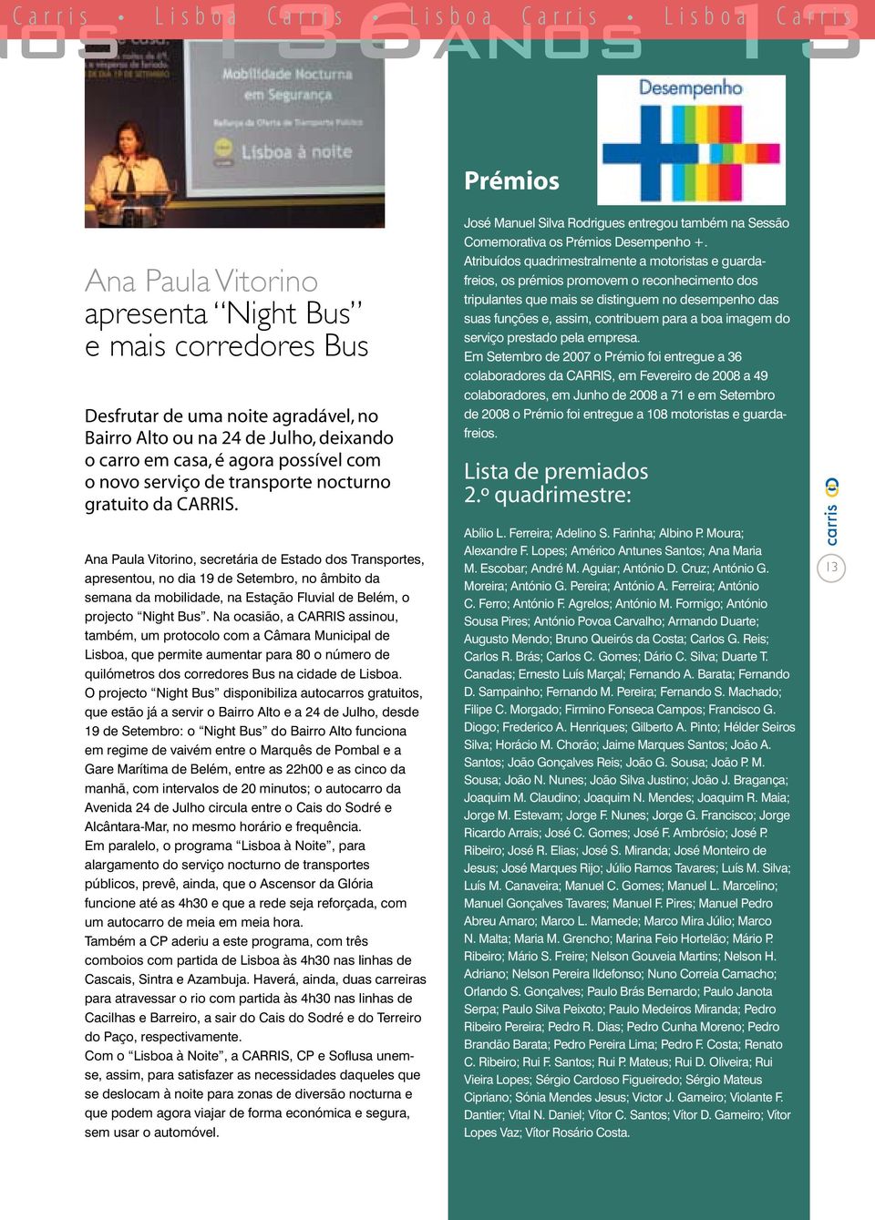 Ana Paula Vitorino, secretária de Estado dos Transportes, apresentou, no dia 19 de Setembro, no âmbito da semana da mobilidade, na Estação Fluvial de Belém, o projecto Night Bus.