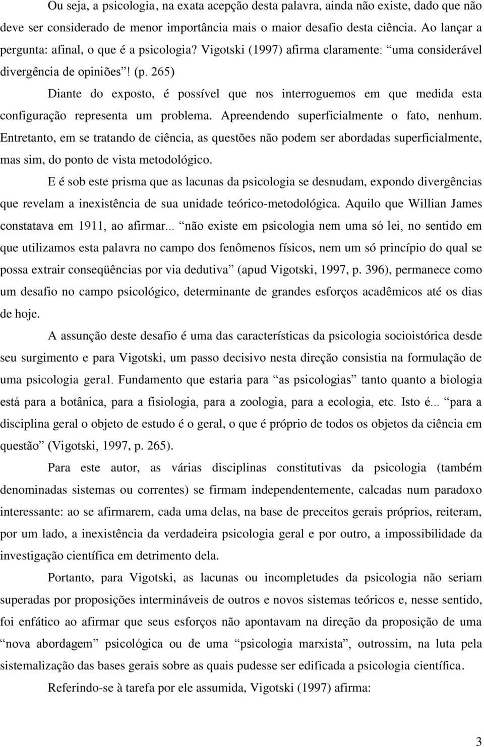 265) Diante do exposto, é possível que nos interroguemos em que medida esta configuração representa um problema. Apreendendo superficialmente o fato, nenhum.