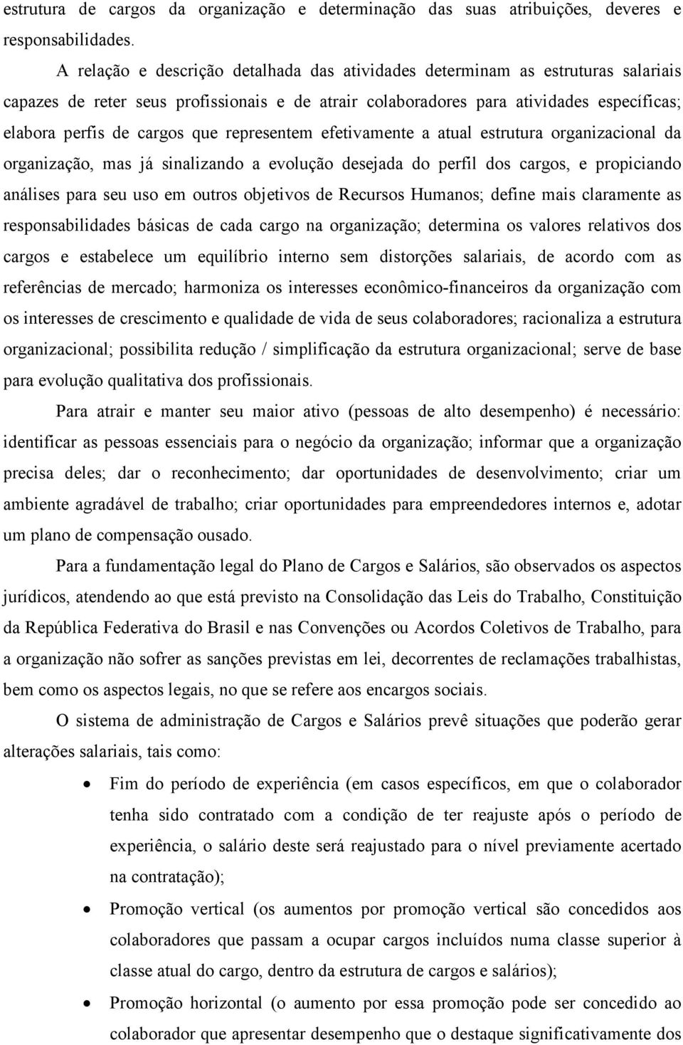 que representem efetivamente a atual estrutura organizacional da organização, mas já sinalizando a evolução desejada do perfil dos cargos, e propiciando análises para seu uso em outros objetivos de