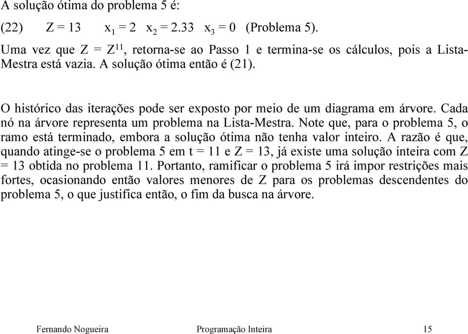 Note que, para o problema 5, o ramo está terminado, embora a solução ótima não tenha valor inteiro.