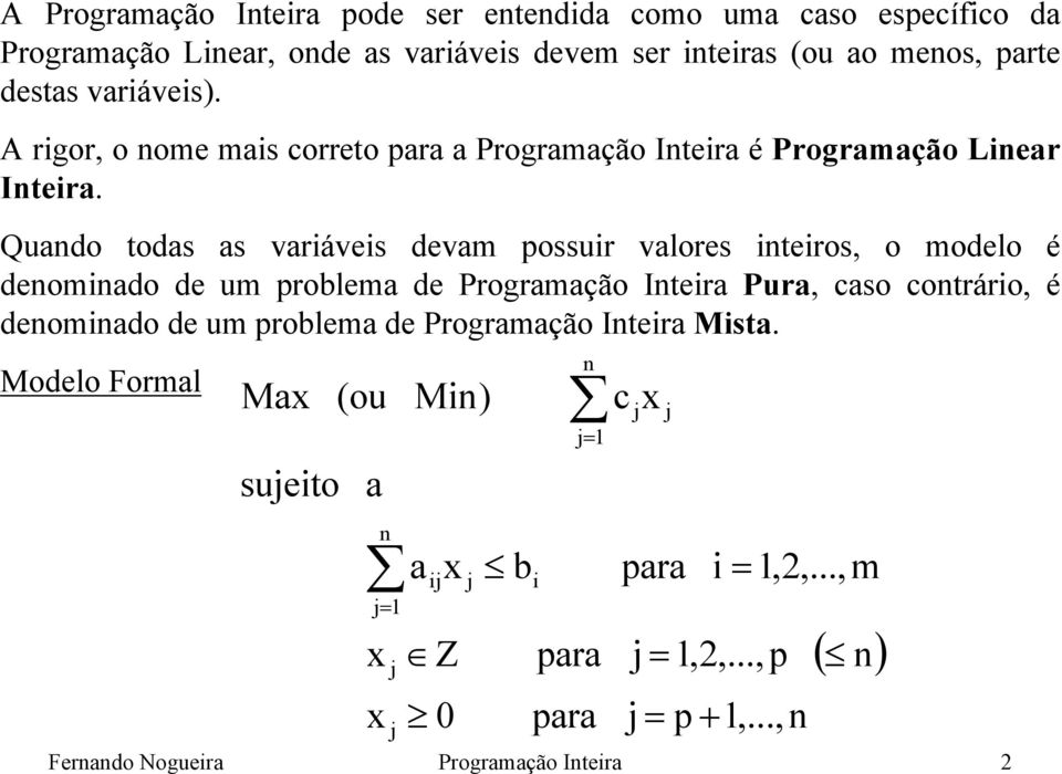 Quando todas as variáveis devam possuir valores inteiros, o modelo é denominado de um problema de Programação Inteira Pura, caso contrário, é