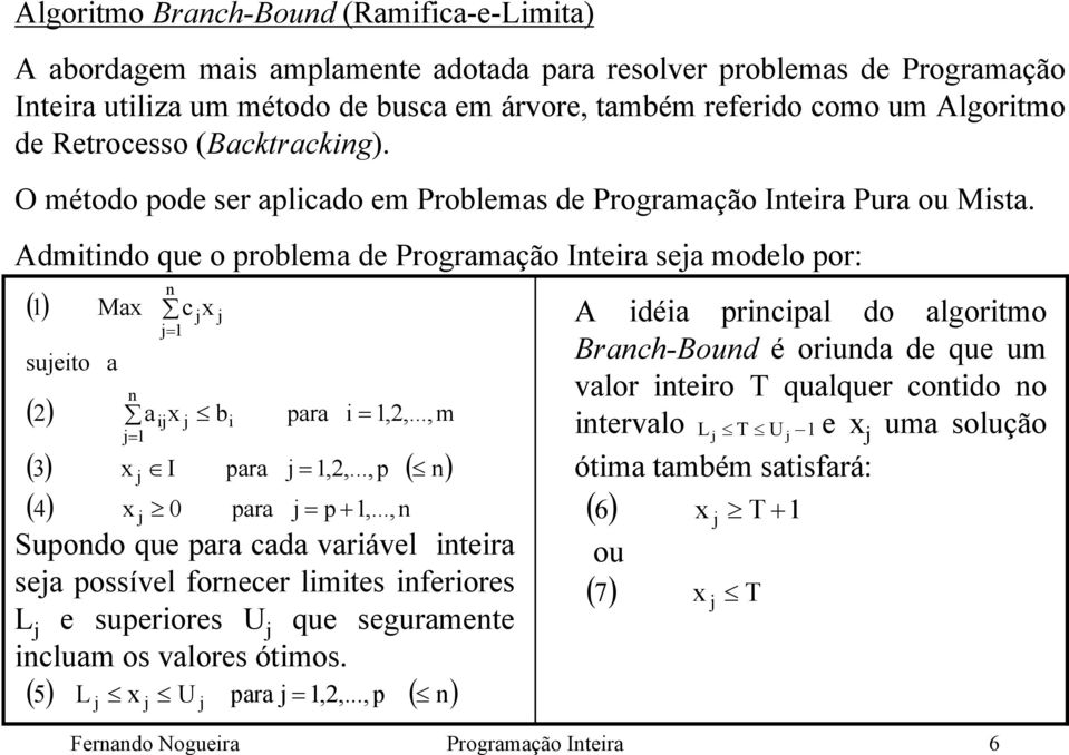 Admitindo que o problema de Programação Inteira sea modelo por: () sueito ( 2) Ma a n c a b para i =,2,...,m = i n = i () 3 Ι para =,2,...,p ( n) ( 4) 0 para = p +,.