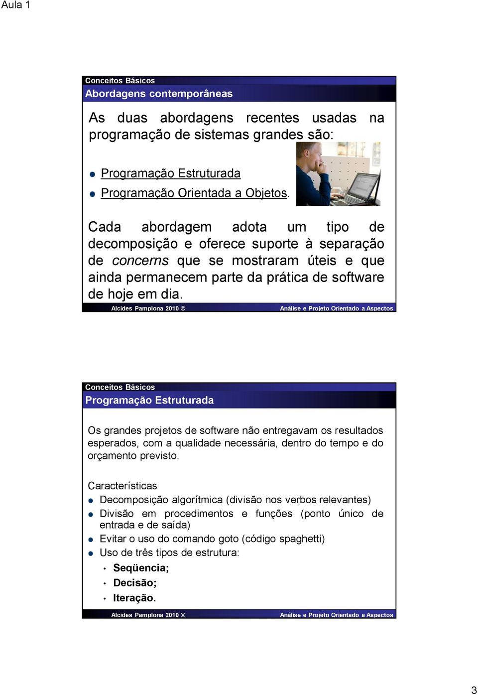 Programação Estruturada Os grandes projetos de software não entregavam os resultados esperados, com a qualidade necessária, dentro do tempo e do orçamento previsto.