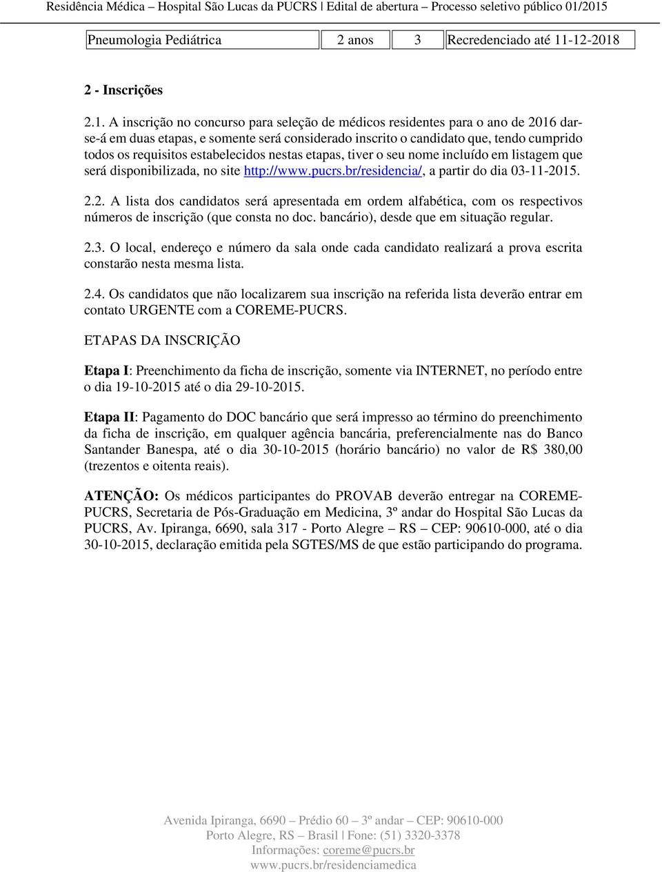 todos os requisitos estabelecidos nestas etapas, tiver o seu nome incluído em listagem que será disponibilizada, no site http://www.pucrs.br/residencia/, a partir do dia 03-11-20