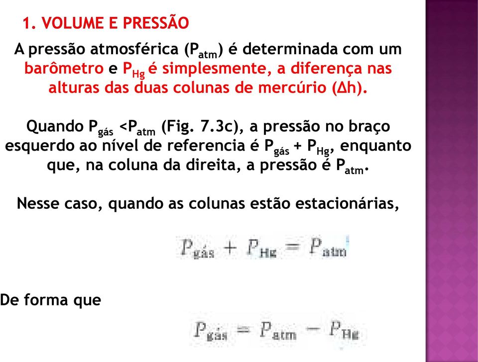 3c), a pressão no braço esquerdo ao nível de referencia é P gás + P Hg, enquanto que, na