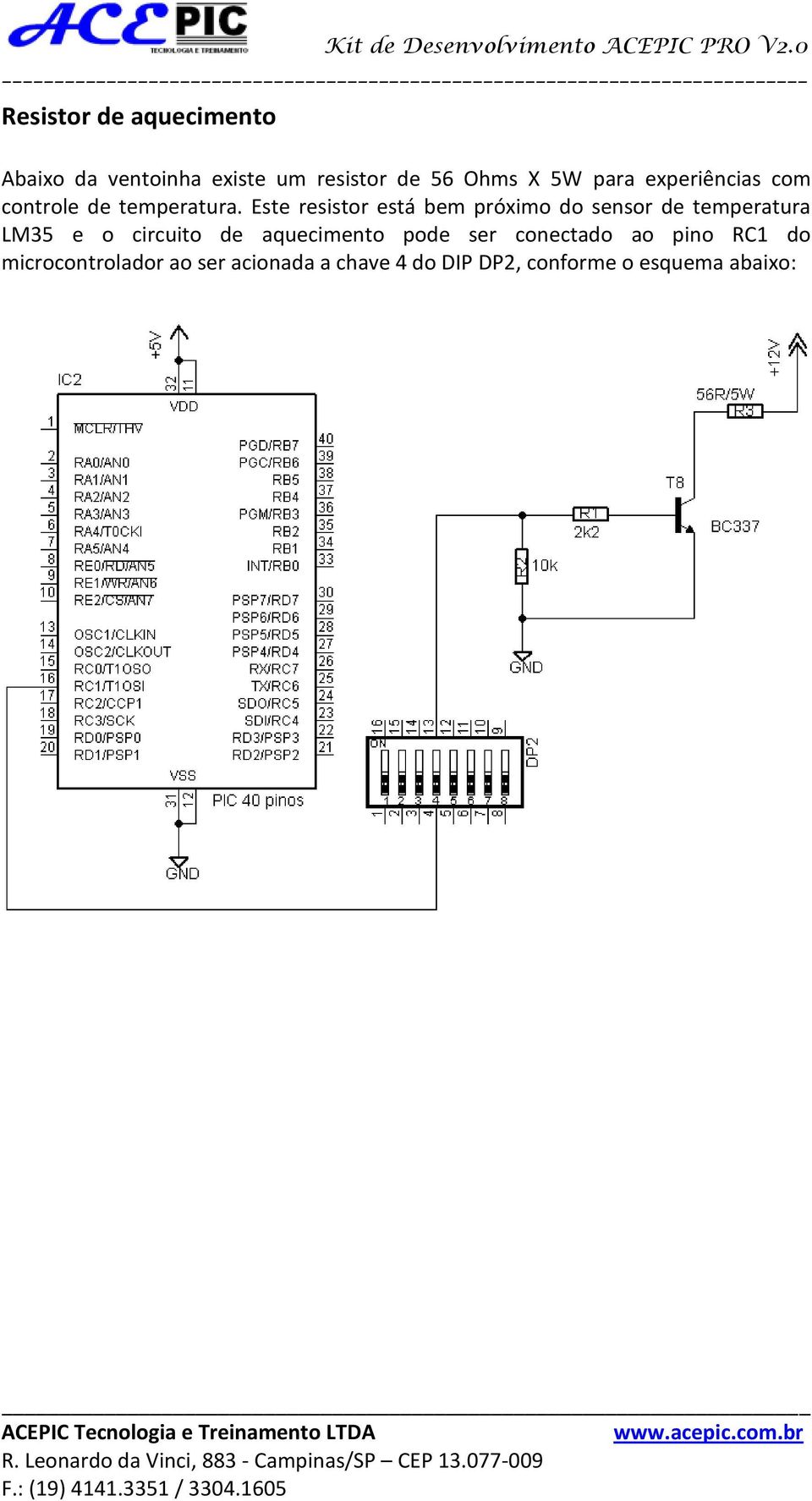 Este resistor está bem próximo do sensor de temperatura LM35 e o circuito de