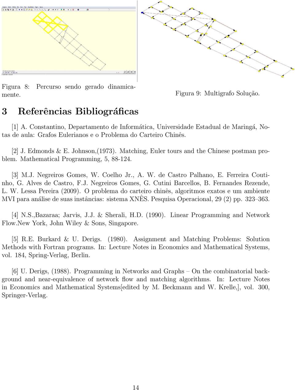 Matching, Euler tours and the Chinese postman problem. Mathematical Programming, 5, 88-124. [3] M.J. Negreiros Gomes, W. Coelho Jr., A. W. de Castro Palhano, E. Ferreira Coutinho, G.