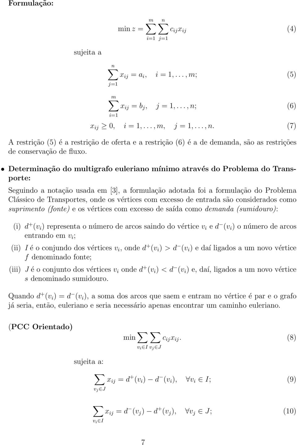 Determinação do multigrafo euleriano mínimo através do Problema do Transporte: Seguindo a notação usada em [3], a formulação adotada foi a formulação do Problema Clássico de Transportes, onde os