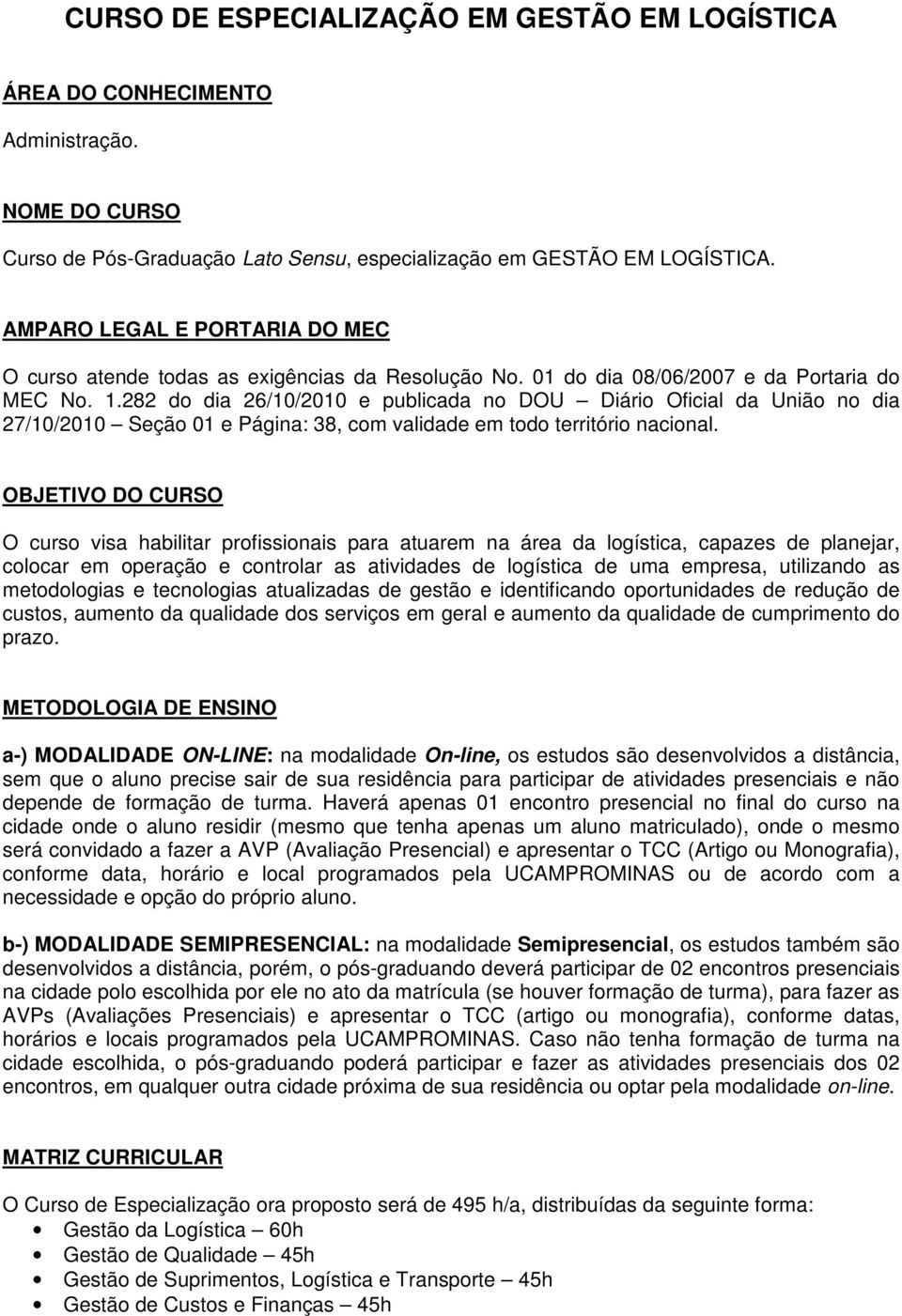 282 do dia 26/10/2010 e publicada no DOU Diário Oficial da União no dia 27/10/2010 Seção 01 e Página: 38, com validade em todo território nacional.