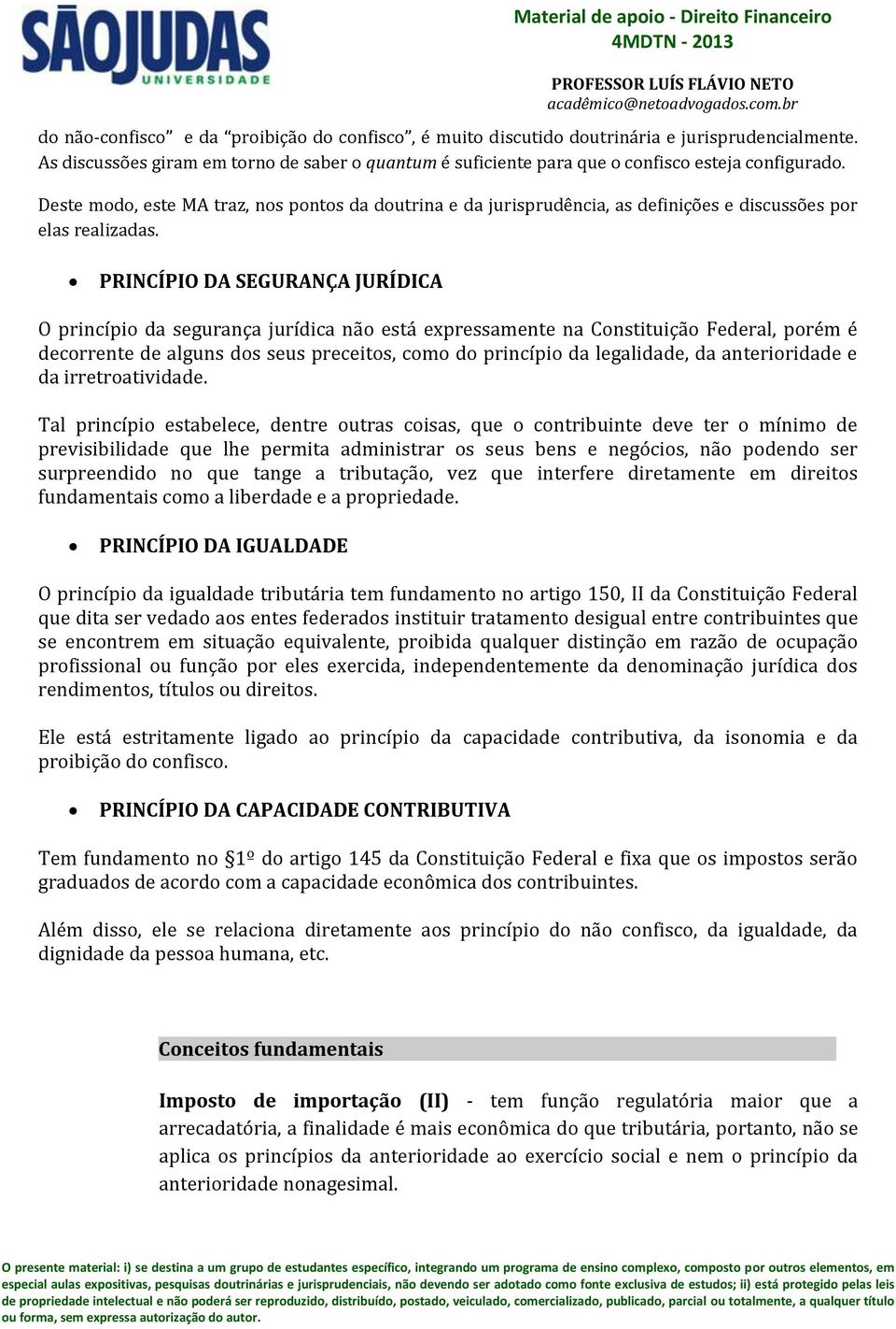 PRINCÍPIO DA SEGURANÇA JURÍDICA O princípio da segurança jurídica não está expressamente na Constituição Federal, porém é decorrente de alguns dos seus preceitos, como do princípio da legalidade, da