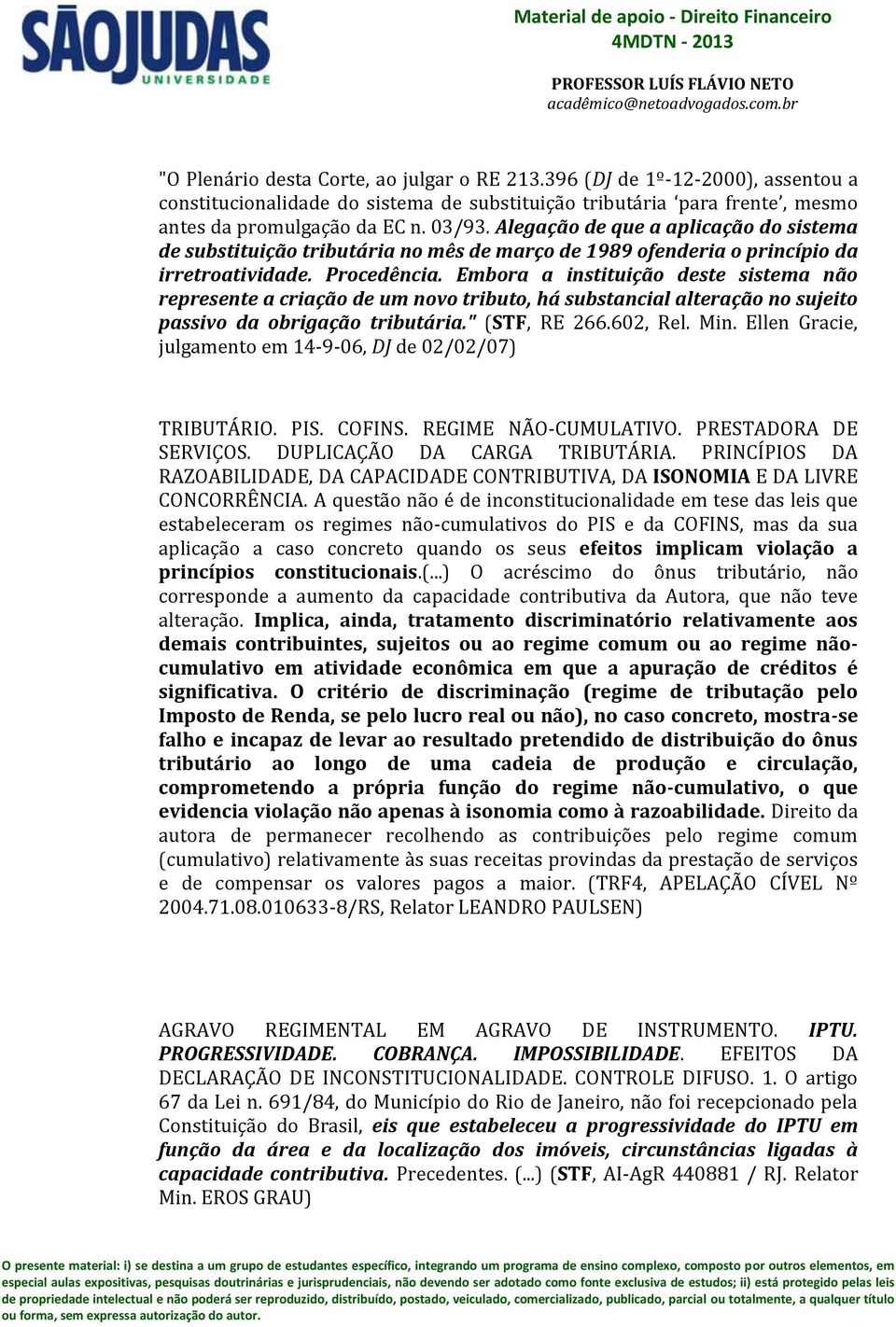 Embora a instituição deste sistema não represente a criação de um novo tributo, há substancial alteração no sujeito passivo da obrigação tributária." (STF, RE 266.602, Rel. Min.