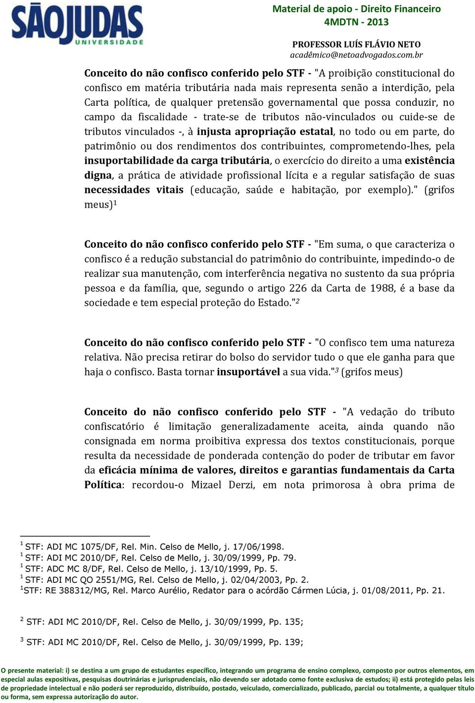 ou dos rendimentos dos contribuintes, comprometendo-lhes, pela insuportabilidade da carga tributária, o exercício do direito a uma existência digna, a prática de atividade profissional lícita e a