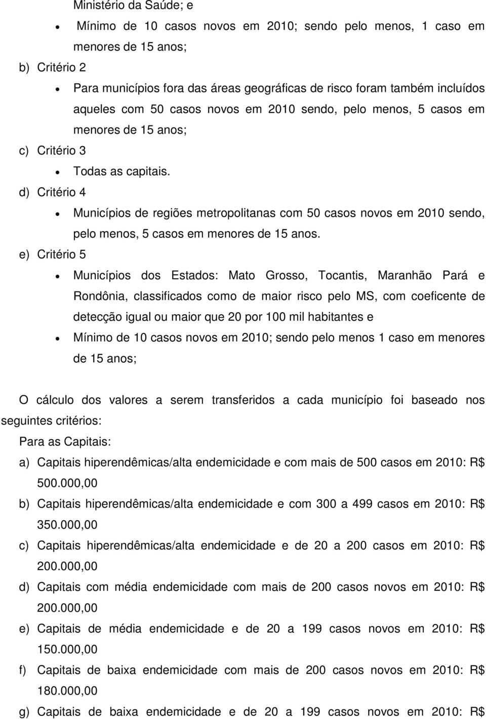 d) Critério 4 Municípios de regiões metropolitanas com 50 casos novos em 2010 sendo, pelo menos, 5 casos em menores de 15 anos.