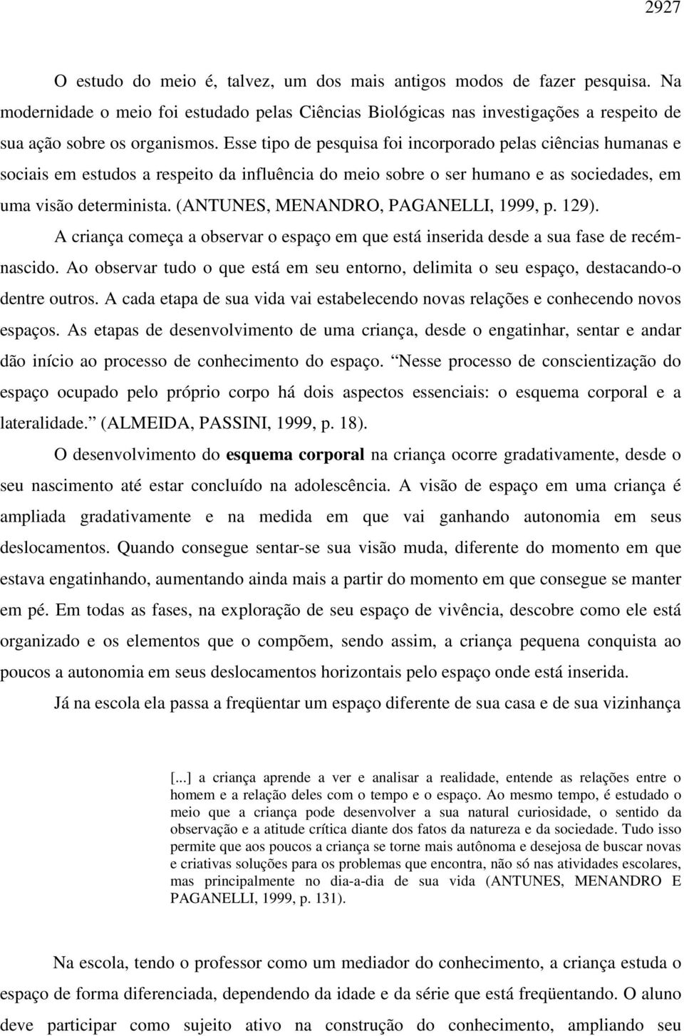 (ANTUNES, MENANDRO, PAGANELLI, 1999, p. 129). A criança começa a observar o espaço em que está inserida desde a sua fase de recémnascido.