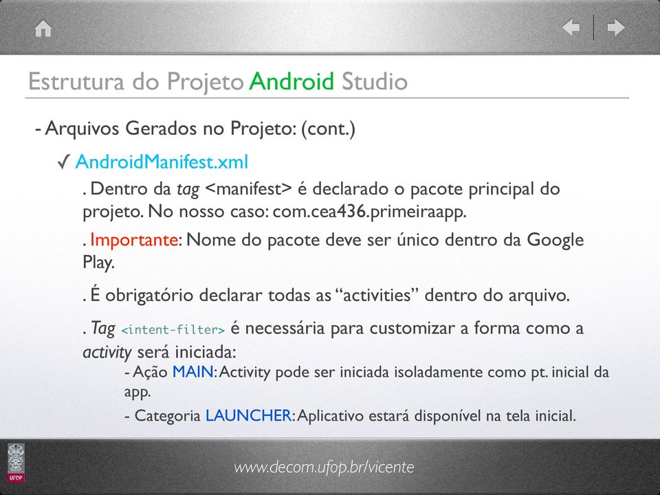 . Importante: Nome do pacote deve ser único dentro da Google Play.. É obrigatório declarar todas as activities dentro do arquivo.