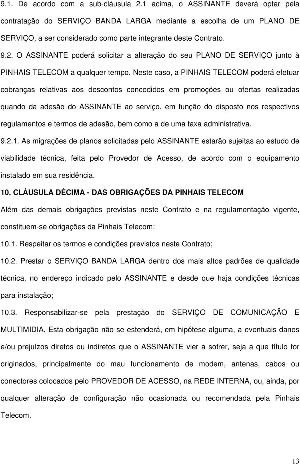 O ASSINANTE poderá solicitar a alteração do seu PLANO DE SERVIÇO junto à PINHAIS TELECOM a qualquer tempo.