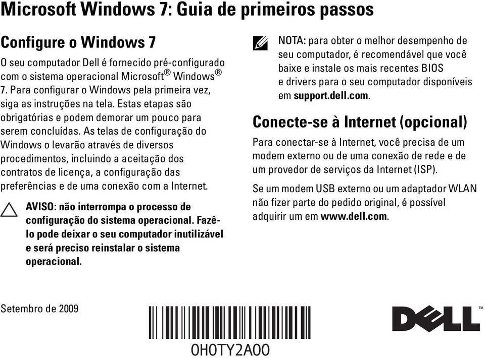 As telas de configuração do Windows o levarão através de diversos procedimentos, incluindo a aceitação dos contratos de licença, a configuração das preferências e de uma conexão com a Internet.