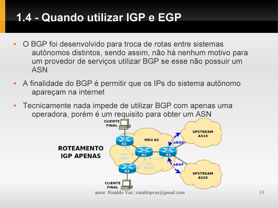 finalidade do BGP é permitir que os IPs do sistema autônomo apareçam na internet Tecnicamente nada impede de