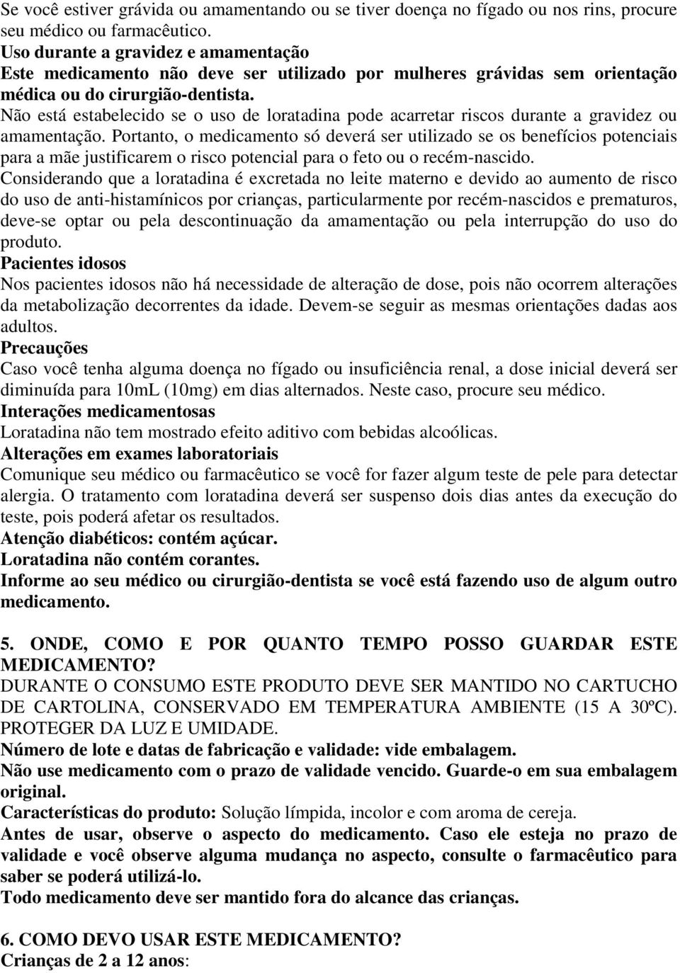 Não está estabelecido se o uso de loratadina pode acarretar riscos durante a gravidez ou amamentação.