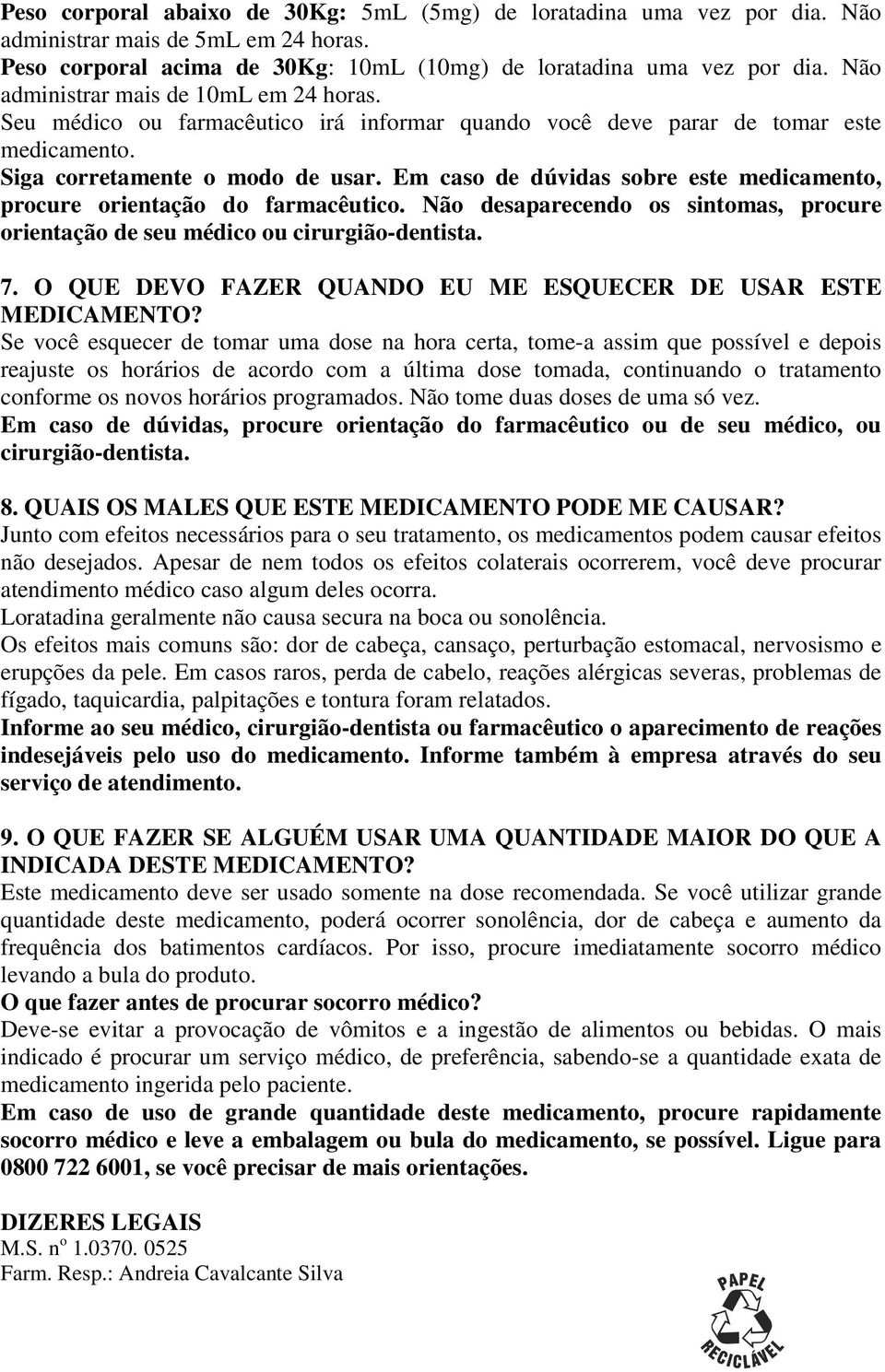 Em caso de dúvidas sobre este medicamento, procure orientação do farmacêutico. Não desaparecendo os sintomas, procure orientação de seu médico ou cirurgião-dentista. 7.