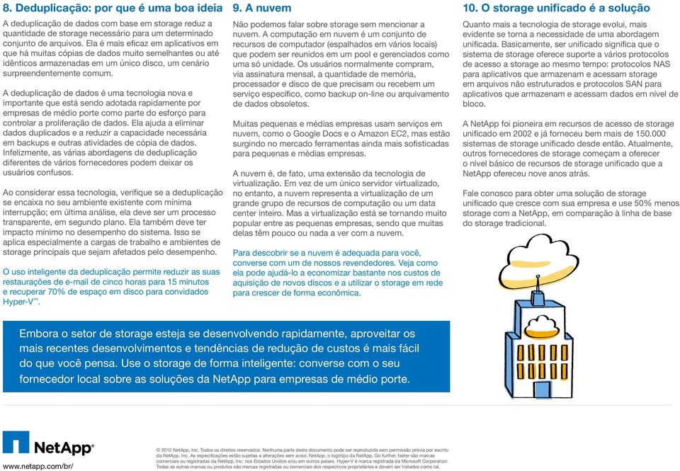 A deduplicação de dados é uma tecnologia nova e importante que está sendo adotada rapidamente por empresas de médio porte como parte do esforço para controlar a proliferação de dados.