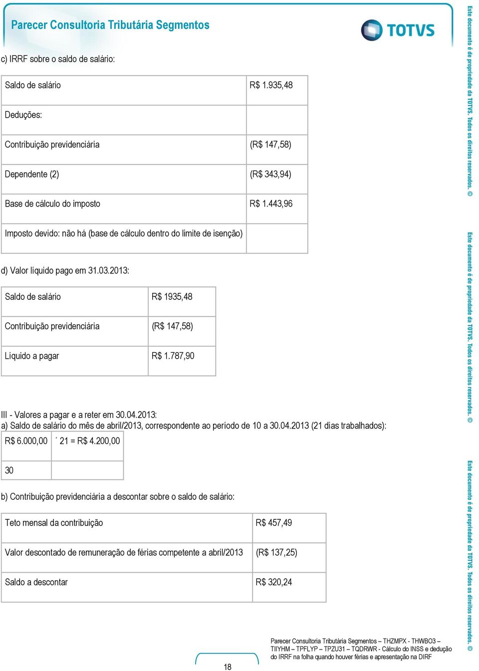 2013: Saldo de salário R$ 1935,48 Contribuição previdenciária (R$ 147,58) Líquido a pagar R$ 1.787,90 III - Valores a pagar e a reter em 30.04.