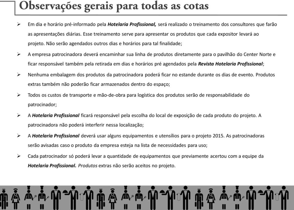 Não serão agendados outros dias e horários para tal finalidade; A empresa patrocinadora deverá encaminhar sua linha de produtos diretamente para o pavilhão do Center Norte e ficar responsável também