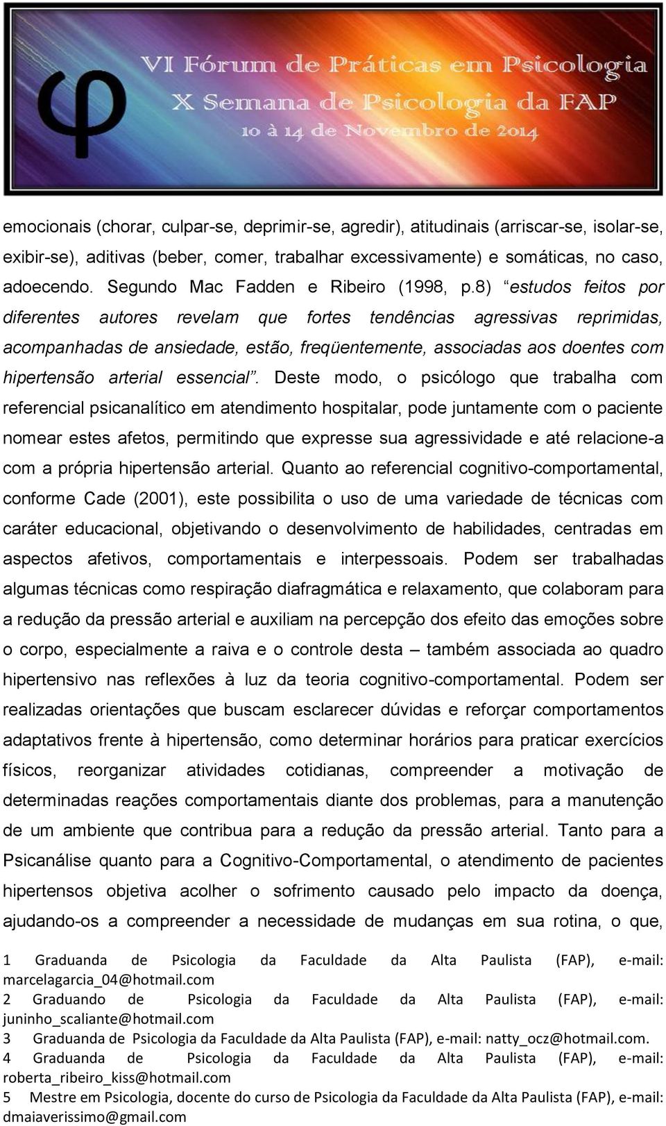 8) estudos feitos por diferentes autores revelam que fortes tendências agressivas reprimidas, acompanhadas de ansiedade, estão, freqüentemente, associadas aos doentes com hipertensão arterial