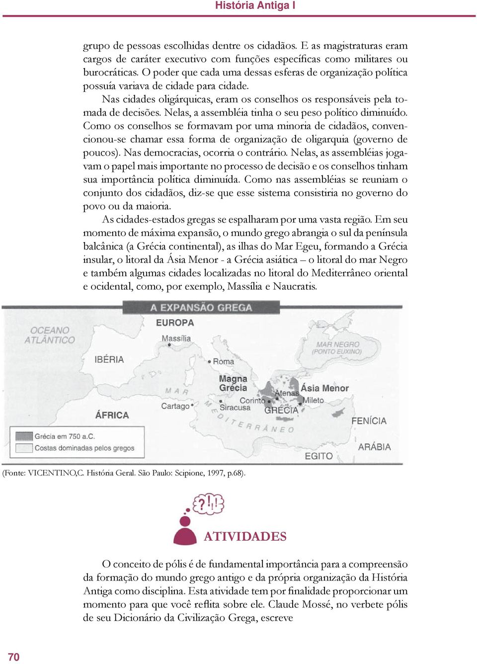 Nelas, a assembléia tinha o seu peso político diminuído. Como os conselhos se formavam por uma minoria de cidadãos, convencionou-se chamar essa forma de organização de oligarquia (governo de poucos).