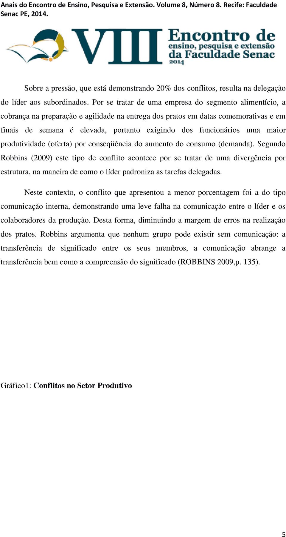 funcionários uma maior produtividade (oferta) por conseqüência do aumento do consumo (demanda).