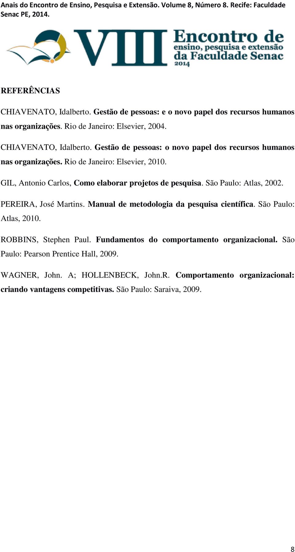 Manual de metodologia da pesquisa científica. São Paulo: Atlas, 2010. ROBBINS, Stephen Paul. Fundamentos do comportamento organizacional.
