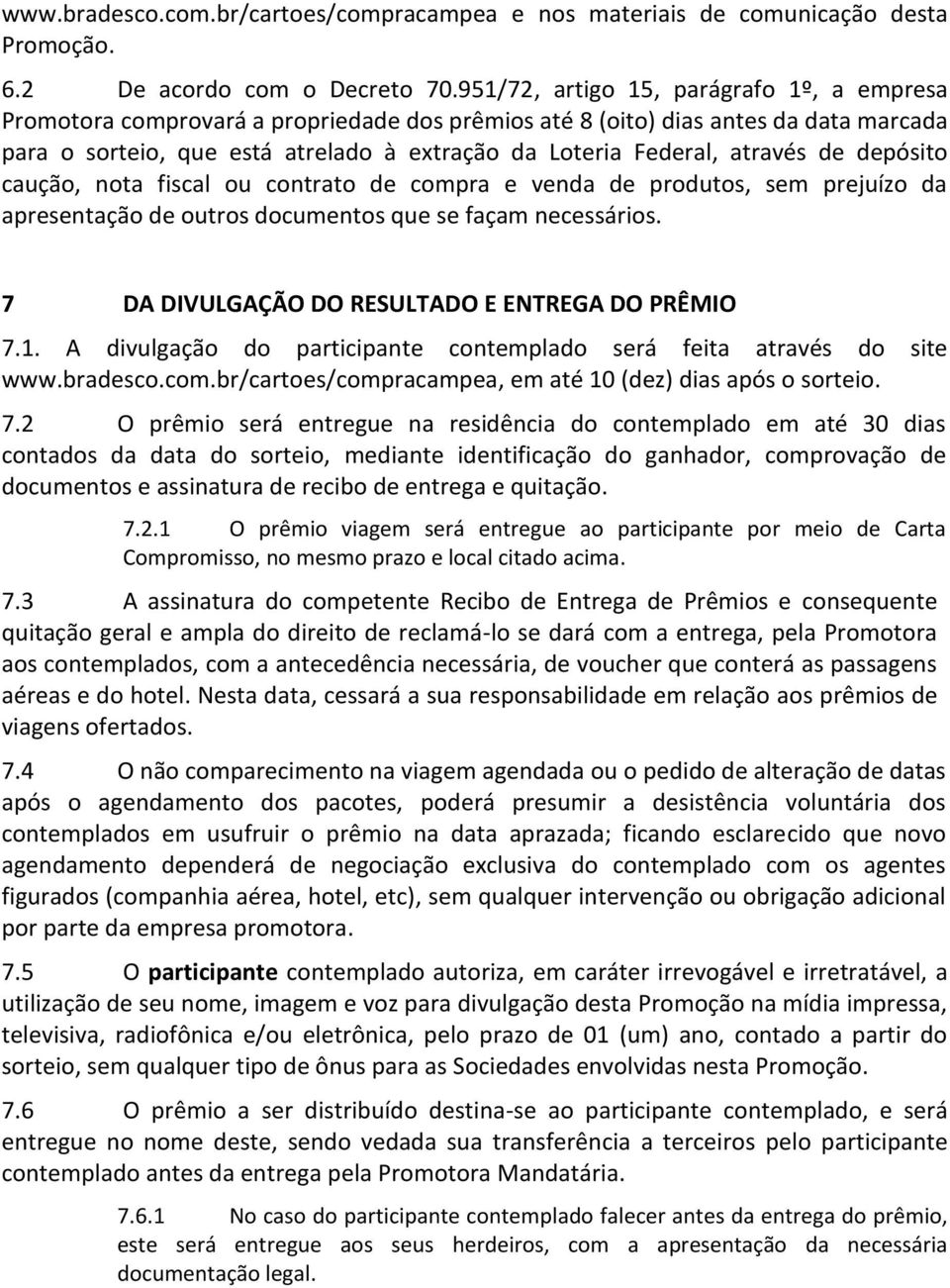 através de depósito caução, nota fiscal ou contrato de compra e venda de produtos, sem prejuízo da apresentação de outros documentos que se façam necessários.