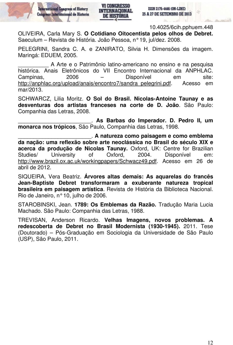 Campinas, 2006 Disponível em site: http://anphlac.org/upload/anais/encontro7/sandra_pelegrini.pdf. Acesso em mar/2013. SCHWARCZ, Lilia Moritz. O Sol do Brasil.