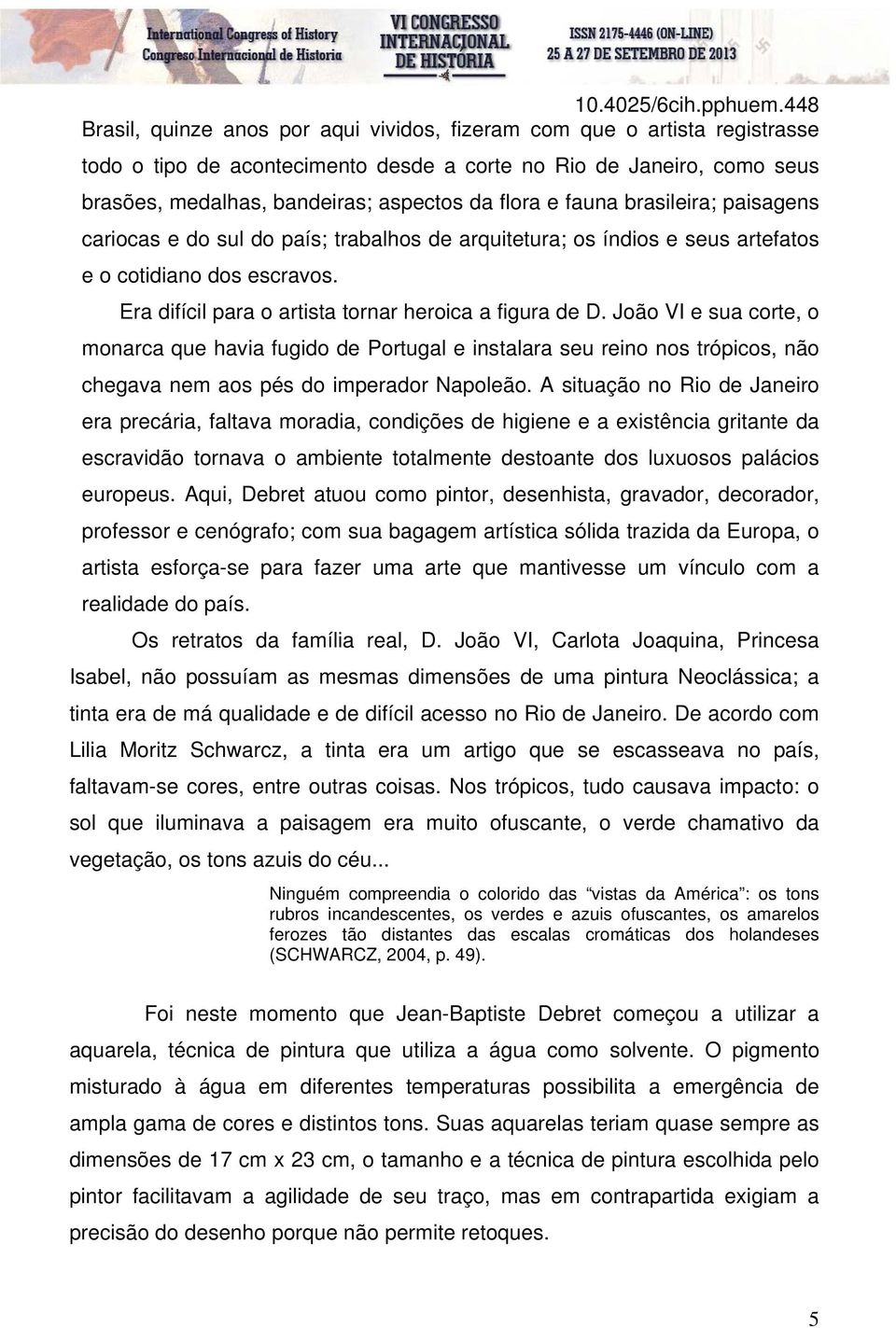 João VI e sua corte, o monarca que havia fugido de Portugal e instalara seu reino nos trópicos, não chegava nem aos pés do imperador Napoleão.