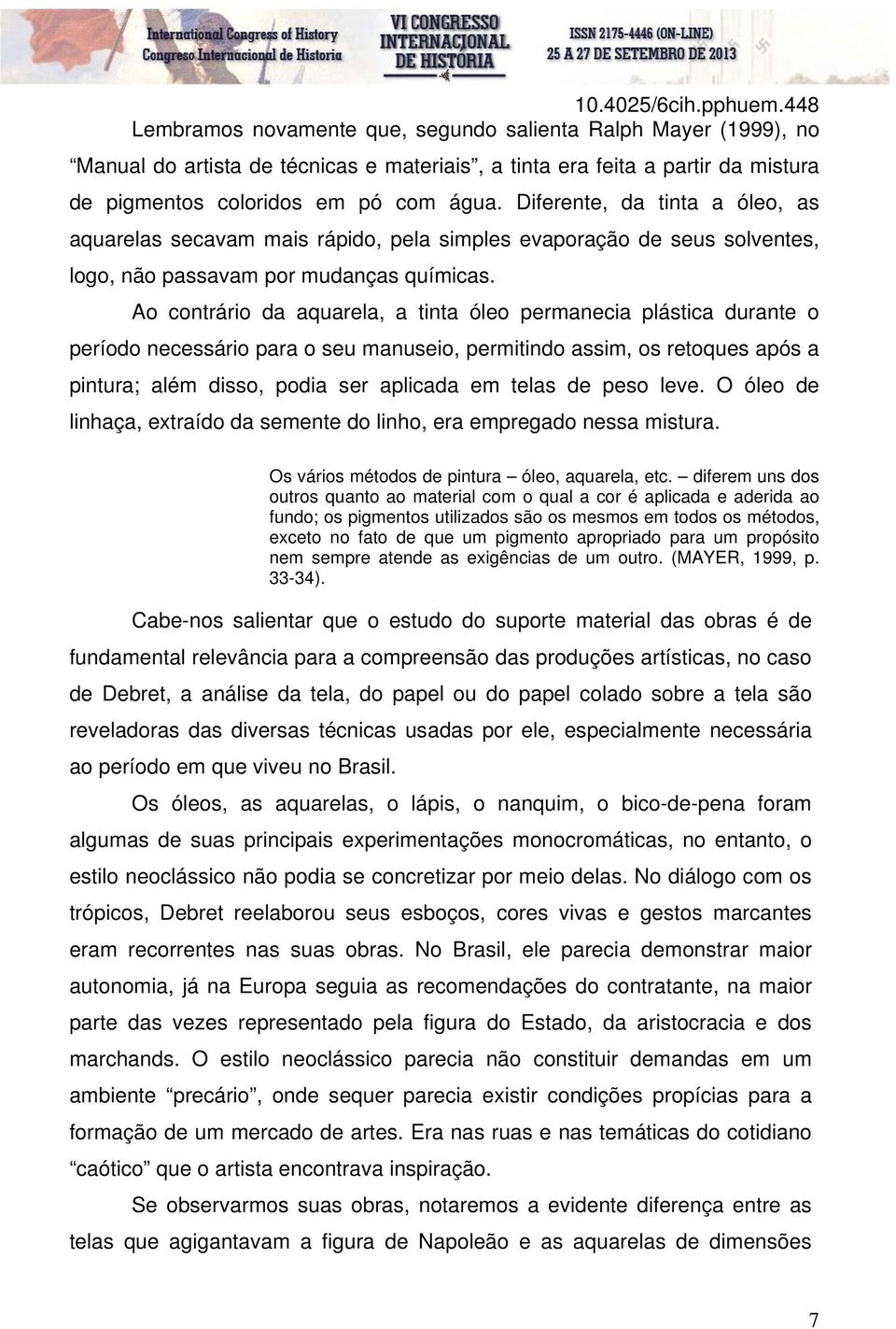 Ao contrário da aquarela, a tinta óleo permanecia plástica durante o período necessário para o seu manuseio, permitindo assim, os retoques após a pintura; além disso, podia ser aplicada em telas de