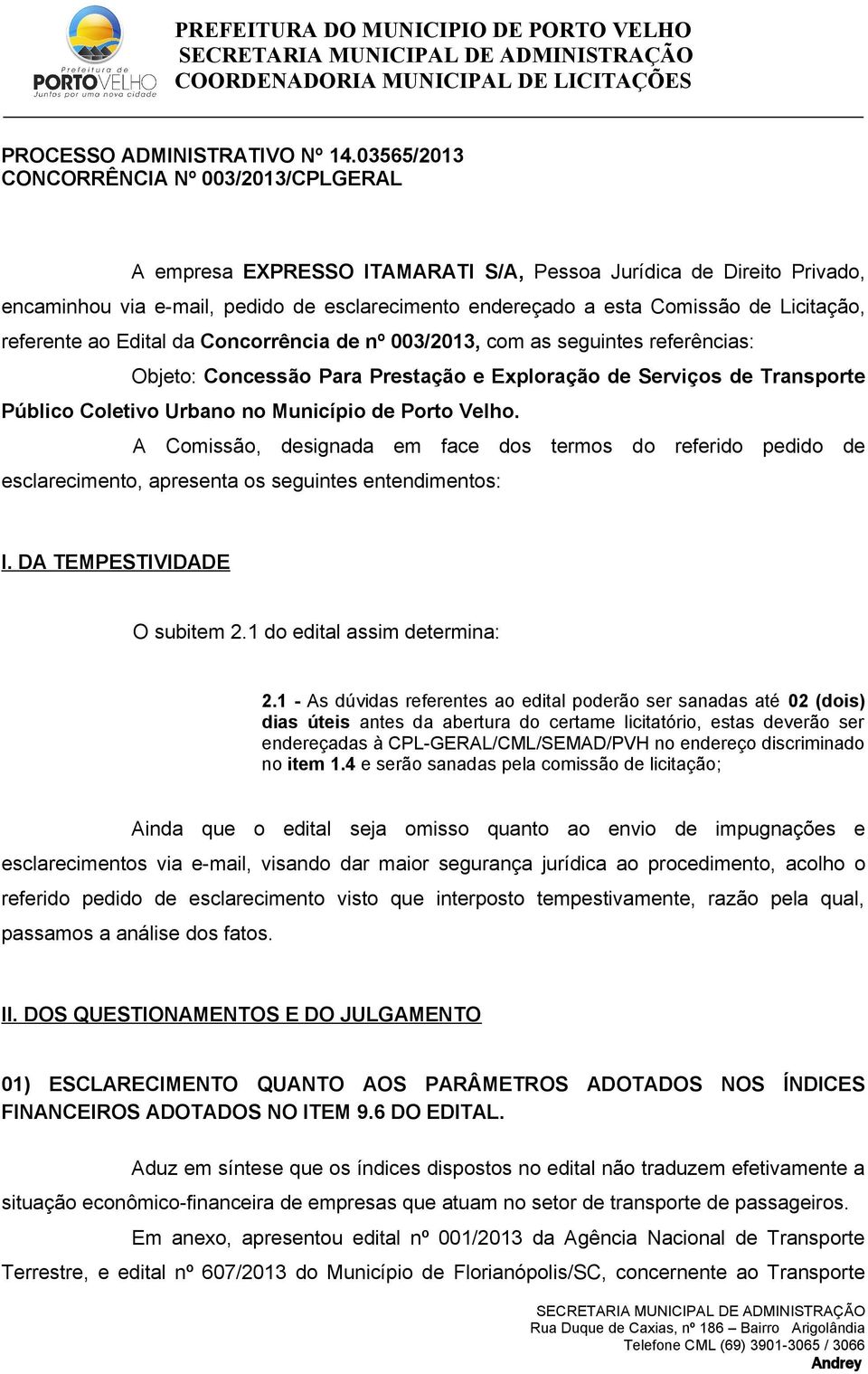 Licitação, referente ao Edital da Concorrência de nº 003/2013, com as seguintes referências: Objeto: Concessão Para Prestação e Exploração de Serviços de Transporte Público Coletivo Urbano no