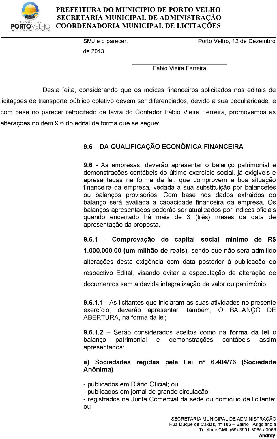 com base no parecer retrocitado da lavra do Contador Fábio Vieira Ferreira, promovemos as alterações no item 9.6 do edital da forma que se segue: 9.6 DA QUALIFICAÇÃO ECONÔMICA FINANCEIRA 9.