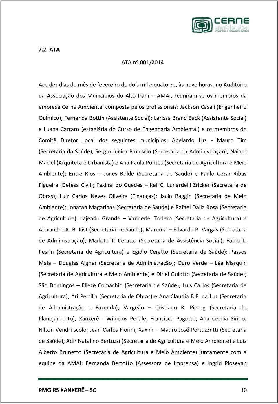 Engenharia Ambiental) e os membros do Comitê Diretor Local dos seguintes municípios: Abelardo Luz - Mauro Tim (Secretaria da Saúde); Sergio Junior Pircescin (Secretaria da Administração); Naiara