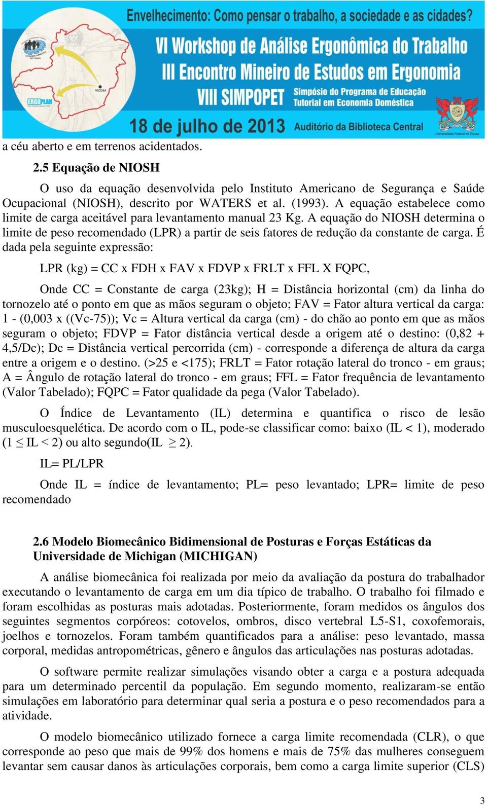 A equação do NIOSH determina o limite de peso recomendado (LPR) a partir de seis fatores de redução da constante de carga.