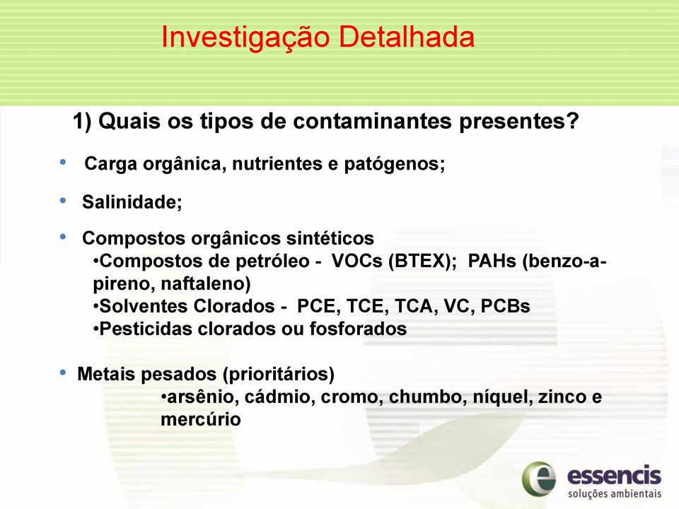 petróleo - VOCs (BTEX); PAHs (benzo-apireno, naftaleno) Solventes Clorados - PCE, TCE, TCA, VC,