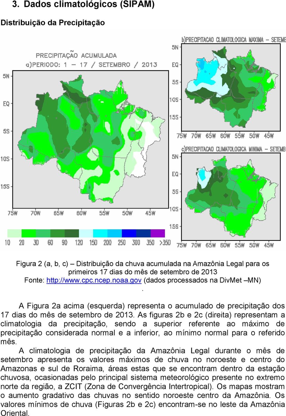 As figuras 2b e 2c (direita) representam a climatologia da precipitação, sendo a superior referente ao máximo de precipitação considerada normal e a inferior, ao mínimo normal para o referido mês.