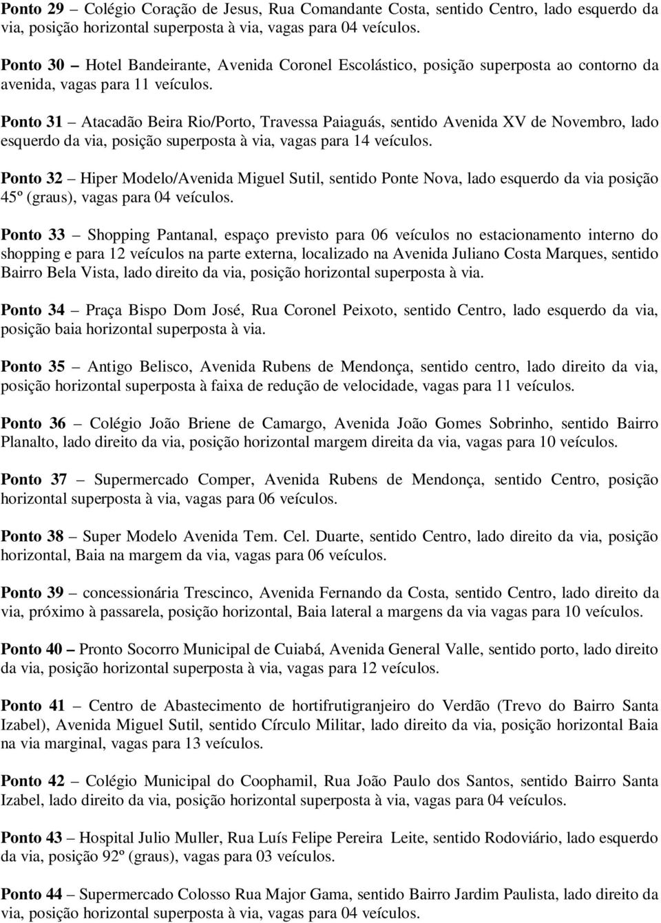 via, vagas para 14 Ponto 32 Hiper Modelo/Avenida Miguel Sutil, sentido Ponte Nova, lado esquerdo da via posição 45º (graus), vagas para 04 Ponto 33 Shopping Pantanal, espaço previsto para 06 veículos