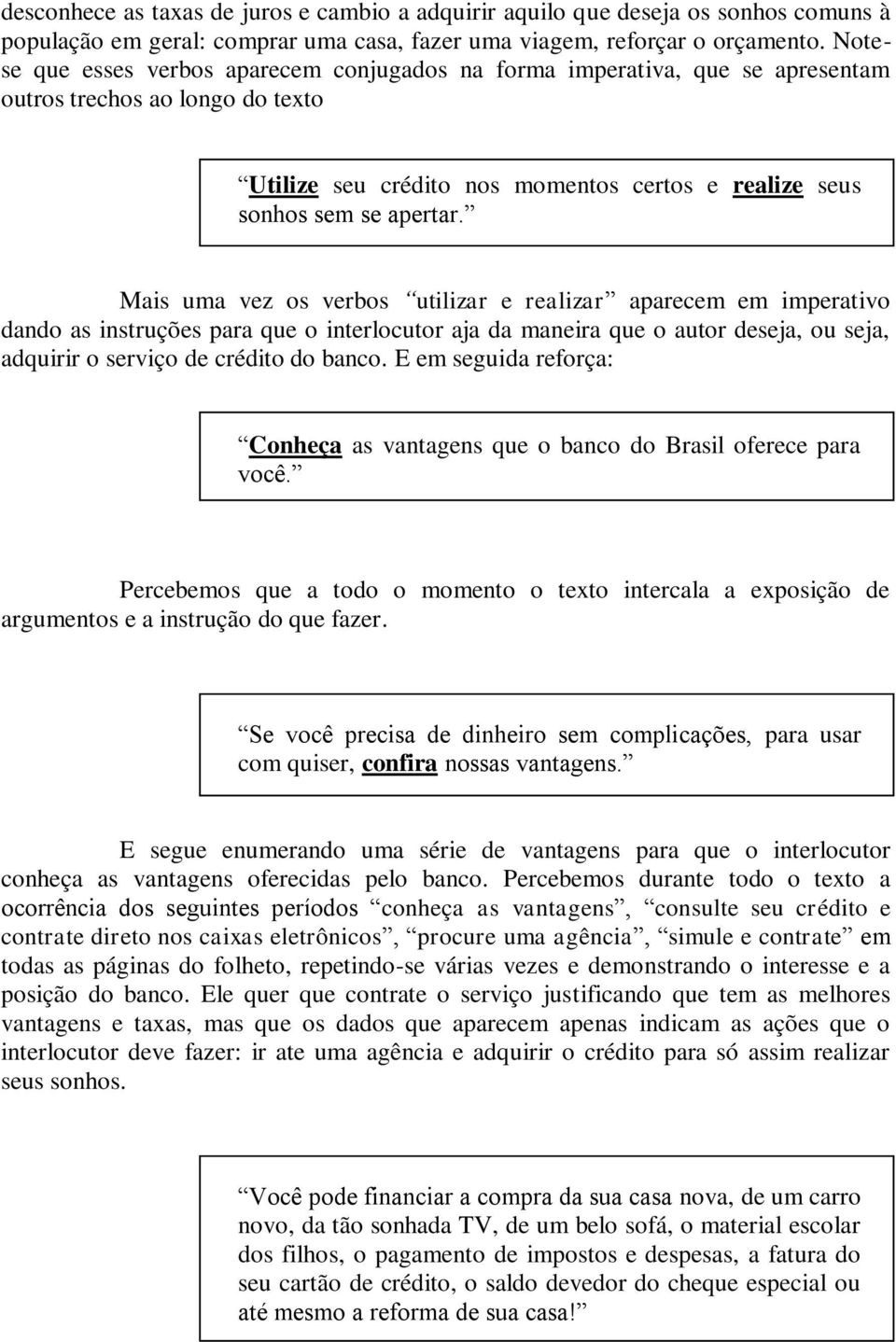 Mais uma vez os verbos utilizar e realizar aparecem em imperativo dando as instruções para que o interlocutor aja da maneira que o autor deseja, ou seja, adquirir o serviço de crédito do banco.