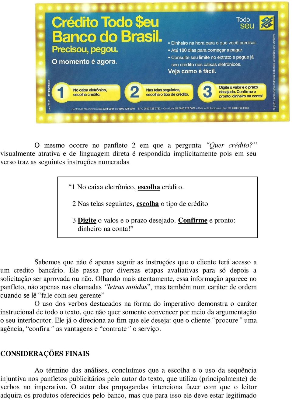 2 Nas telas seguintes, escolha o tipo de crédito 3 Digite o valos e o prazo desejado. Confirme e pronto: dinheiro na conta!